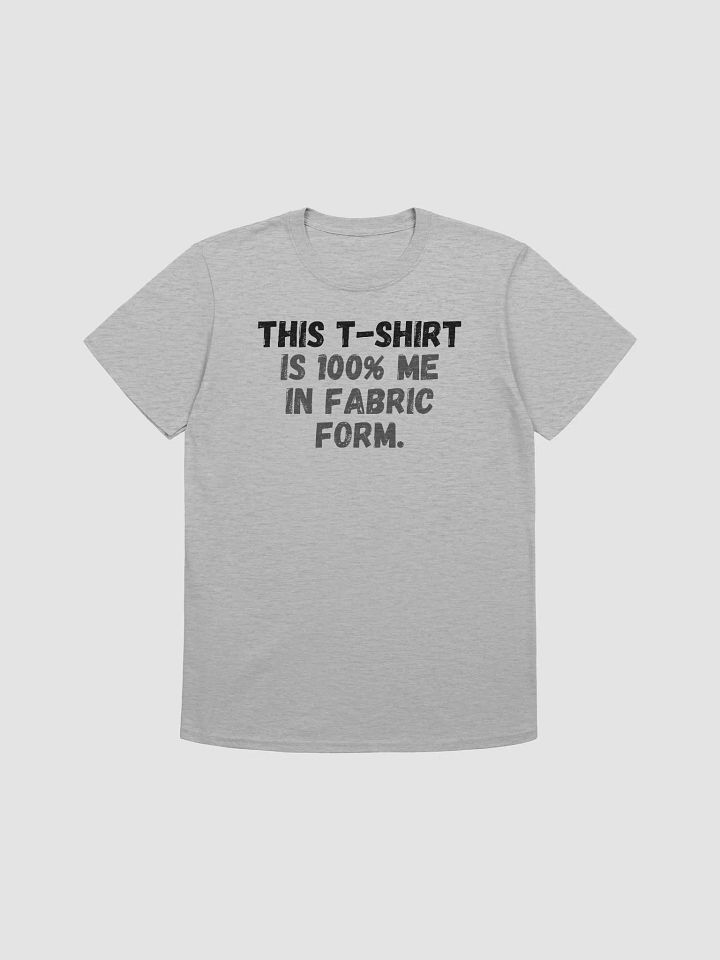 This t-shirt is 100% me in fabric form. product image (2)