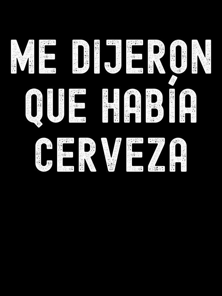 Me Dijeron Que Había Cerveza Camiseta Unisex product image (1)