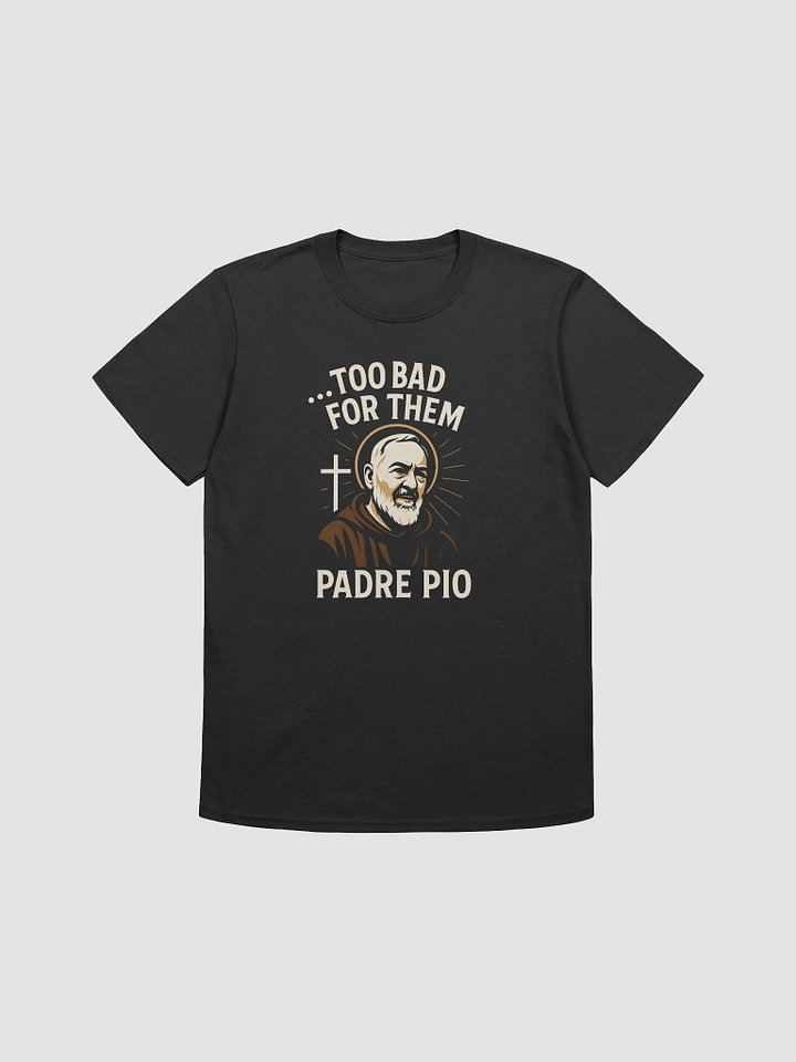 Padre Pio Too Bad For Them T-Shirt product image (1)