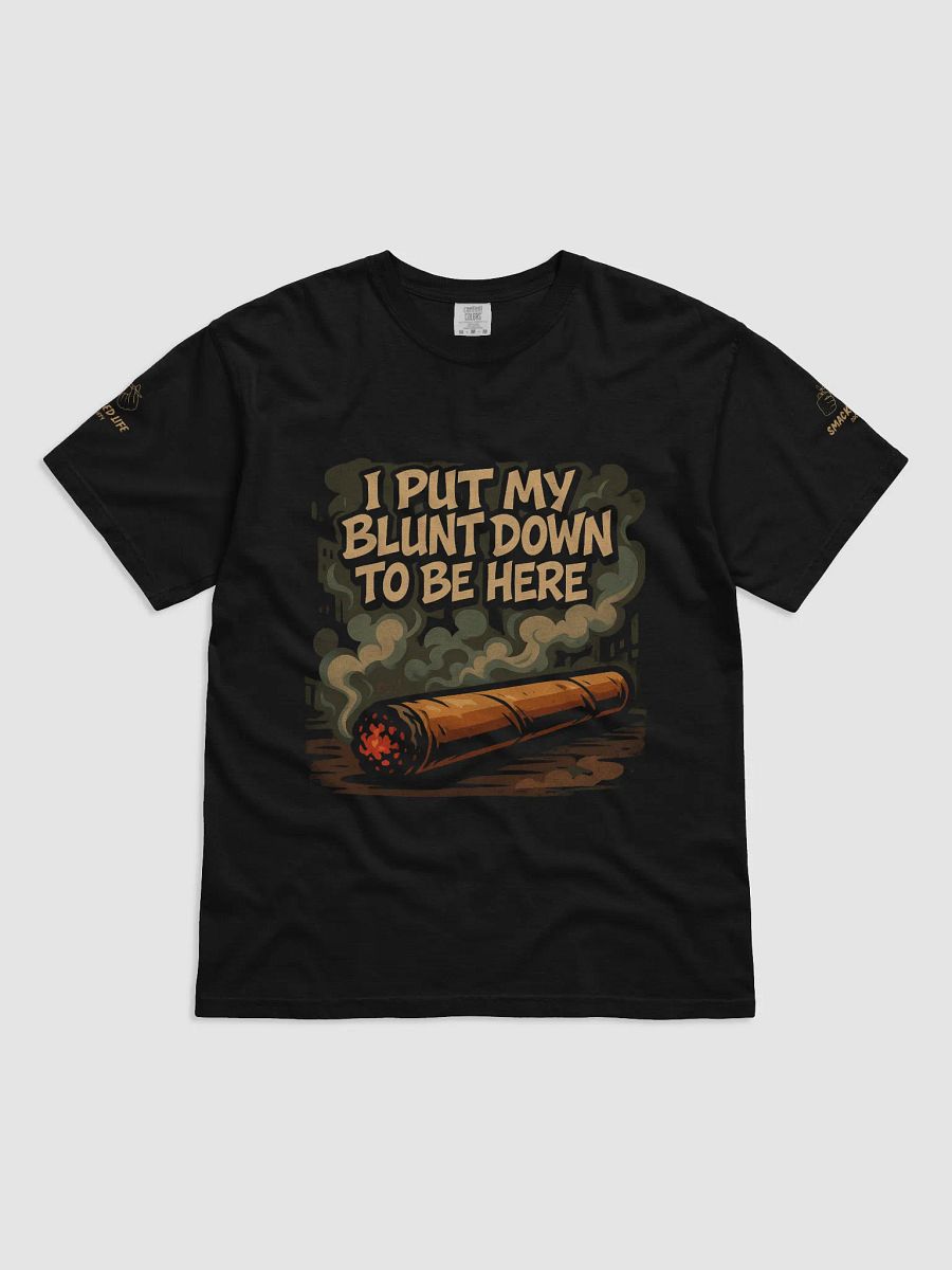 Funny Stoner T-Shirt - "I Put My Blunt Down to Be Here"– Weed Graphic Tee product image (1)