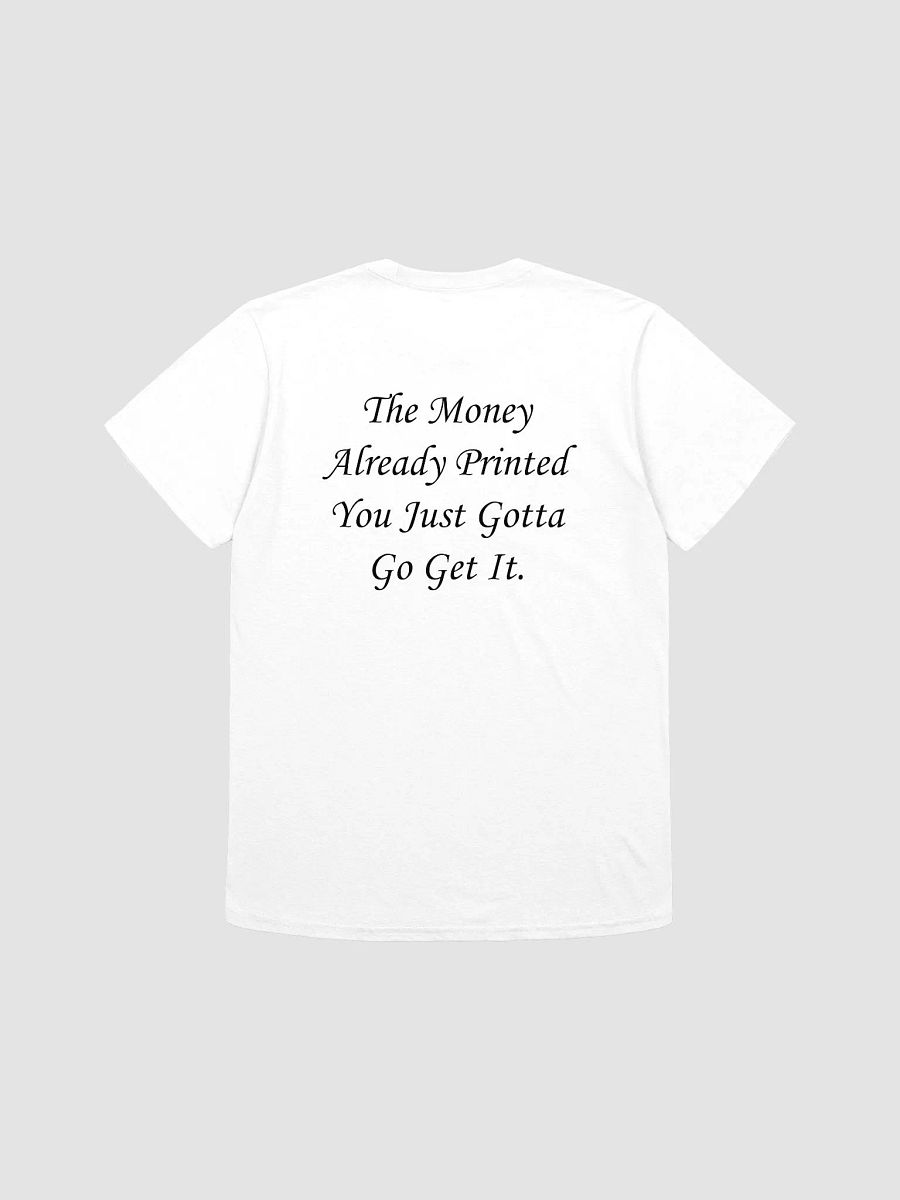 The Money Already Printed You Just Gotta Go Get It. T-Shirt product image (1)
