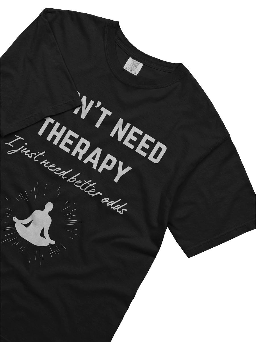 I don't need therapy, I just need better odds -Tee product image (23)