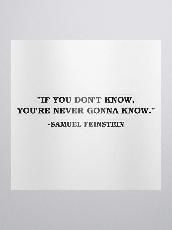 If You Dont Know, Youre Never Gonna Know - Sticker - Samuel Feinstein Quote product image (1)