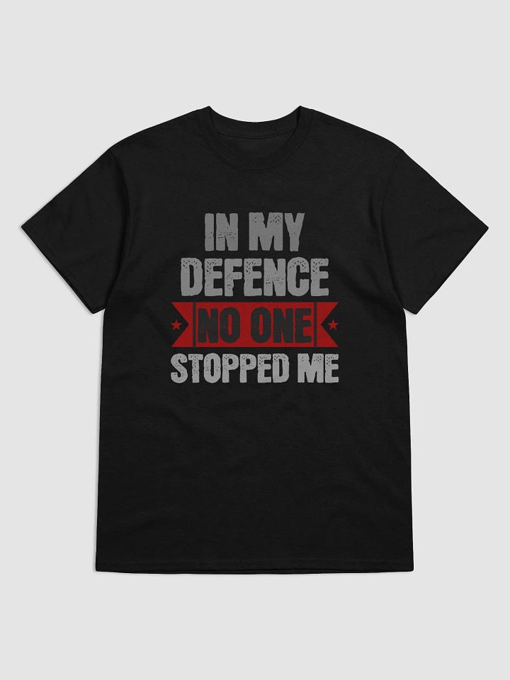 Funny "In My Defence No One Stopped Me" T-Shirt – Bold Sarcastic Humor Tee product image (2)