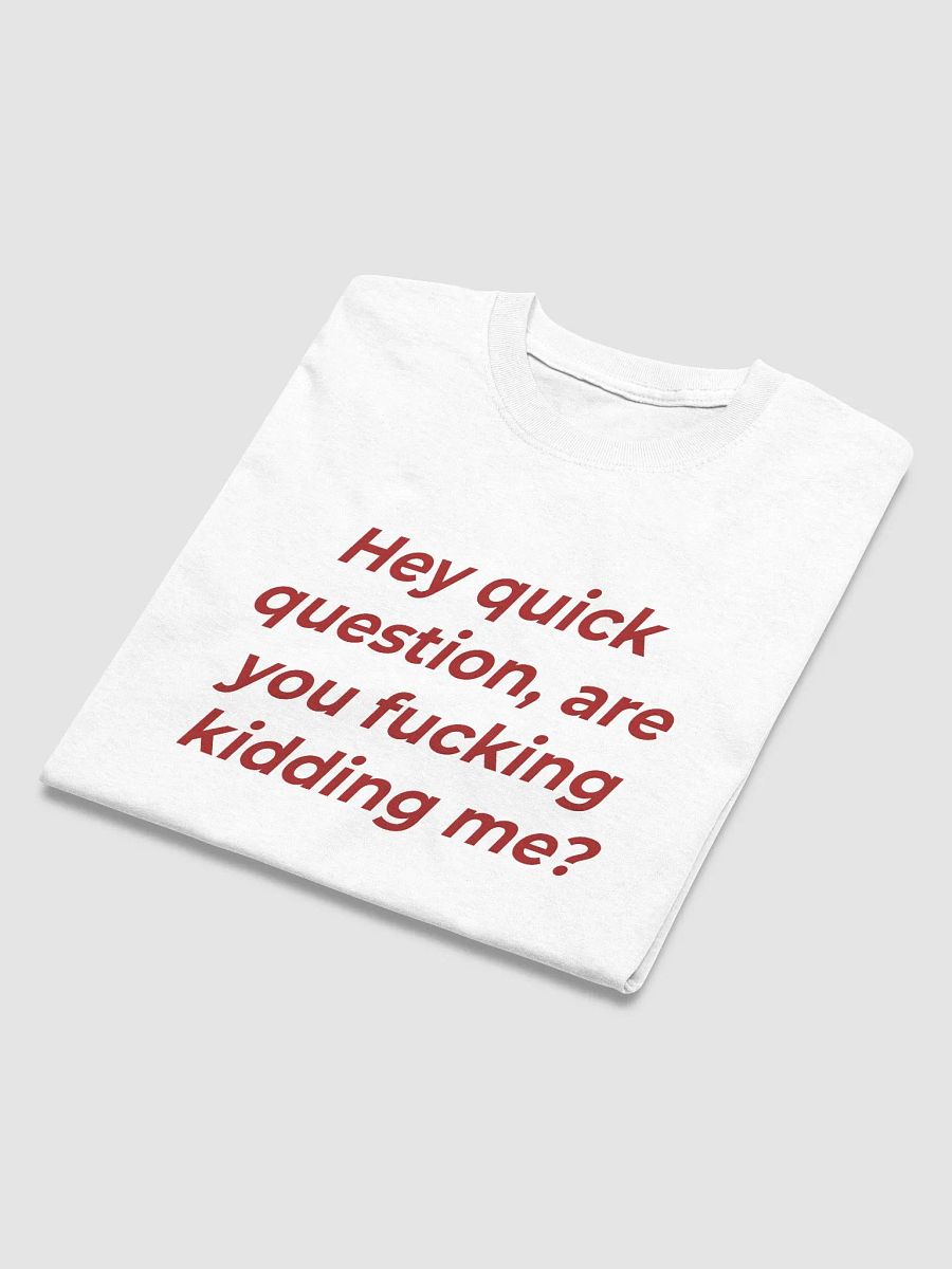 Hey Quick Question, Are You Fucking Kidding Me Shirt product image (5)