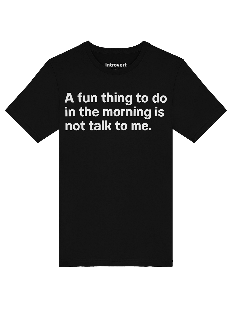 A fun thing to do in the morning is not talk to me. Unisex T-Shirt product image (51)