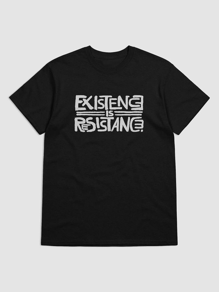 EXISTENCE IS RESISTANCE. T-shirt product image (2)