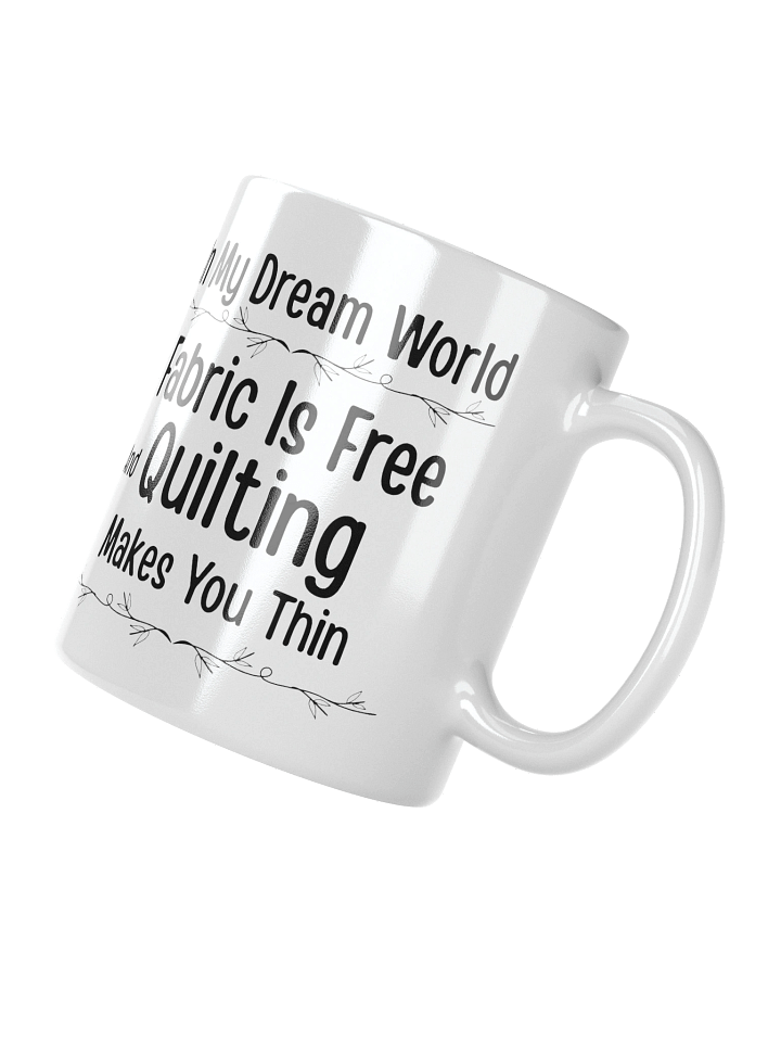 In My Dream World, Fabric Is Free And Quilting Makes You Thin | Quilters Gift - White Ceramic Mug (Black Text) product image (4)