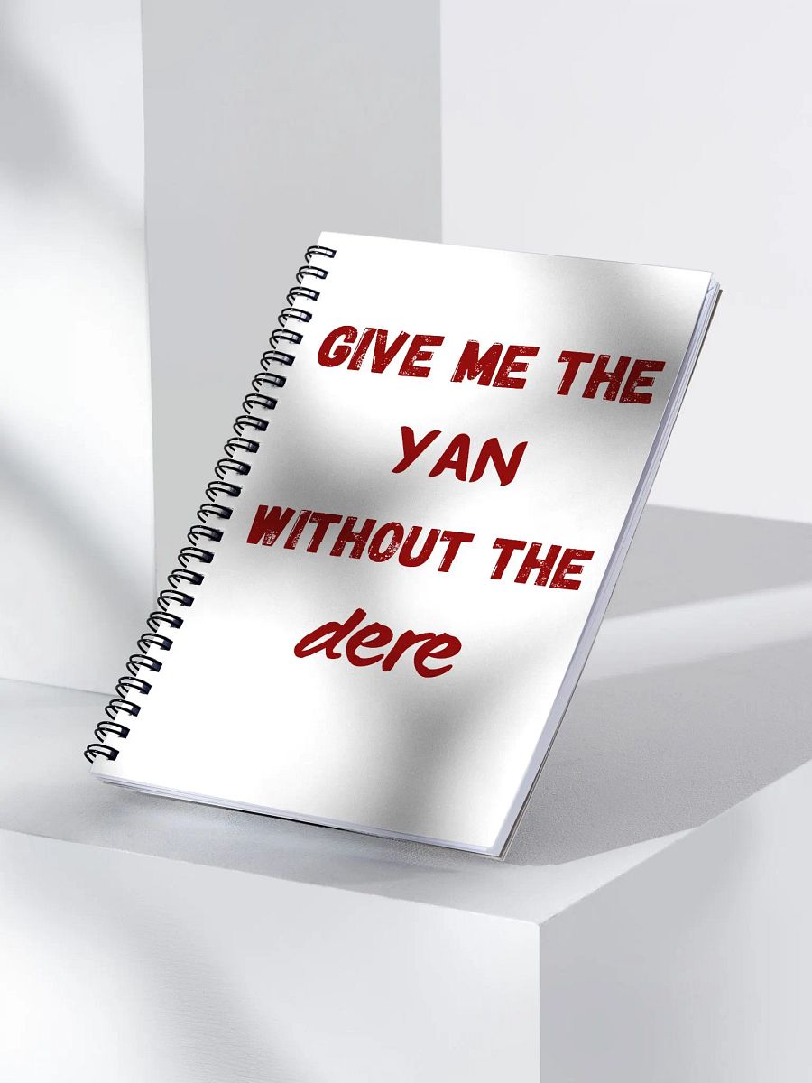 Give Me the Yan Without the Dere Spiral Notebook product image (3)