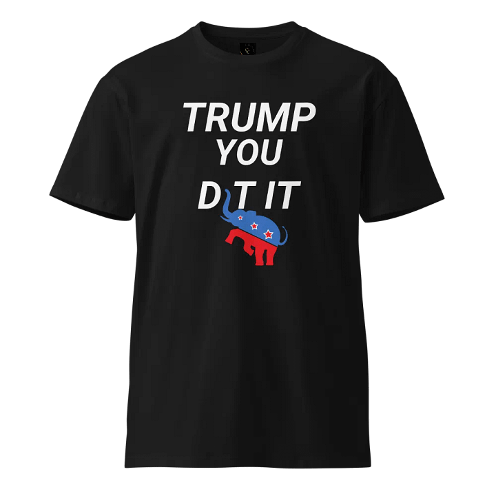 Trump You Did It Unisex Tee product image (1)
