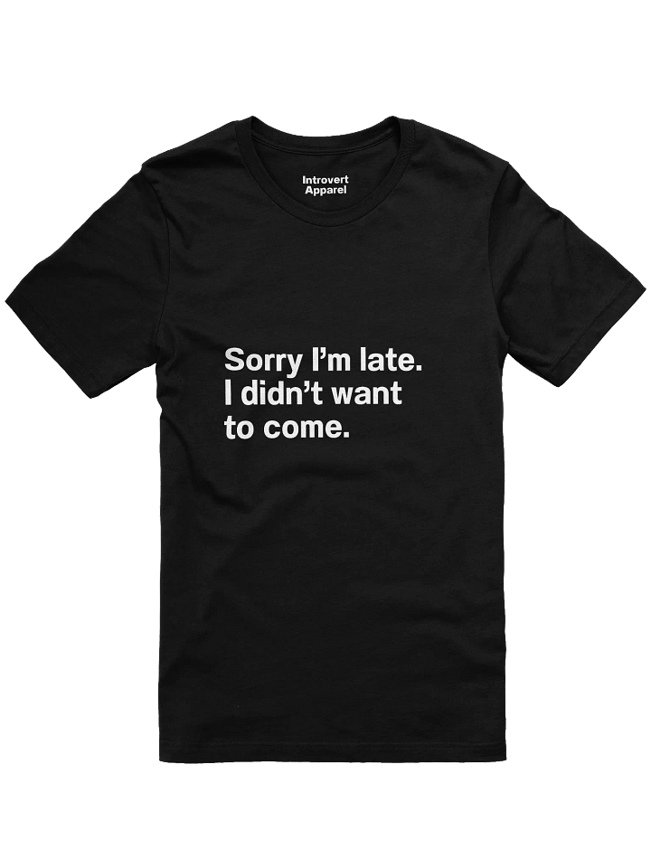 Sorry I'm late. I didn't want to come Unisex T-Shirt product image (4)