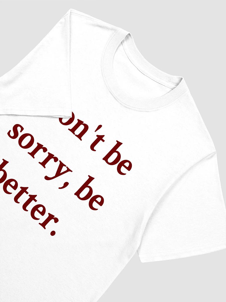 Don't be sorry, be better. T-Shirt product image (3)