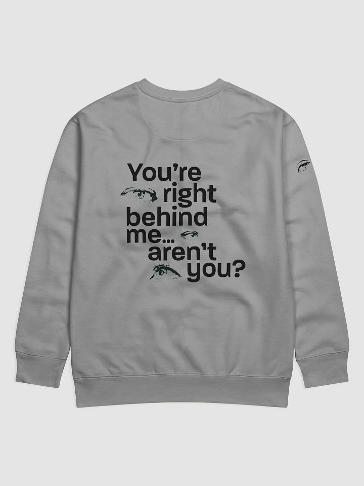 they're right behind me... aren't they? Sweatshirt product image (2)
