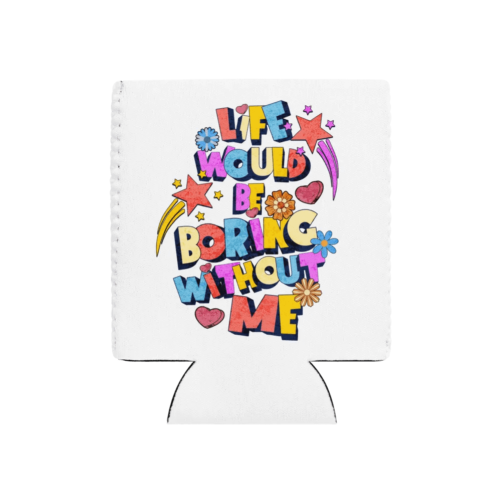 Life Would Be Boring Without Me Vibrant Life Can Cooler product image (1)