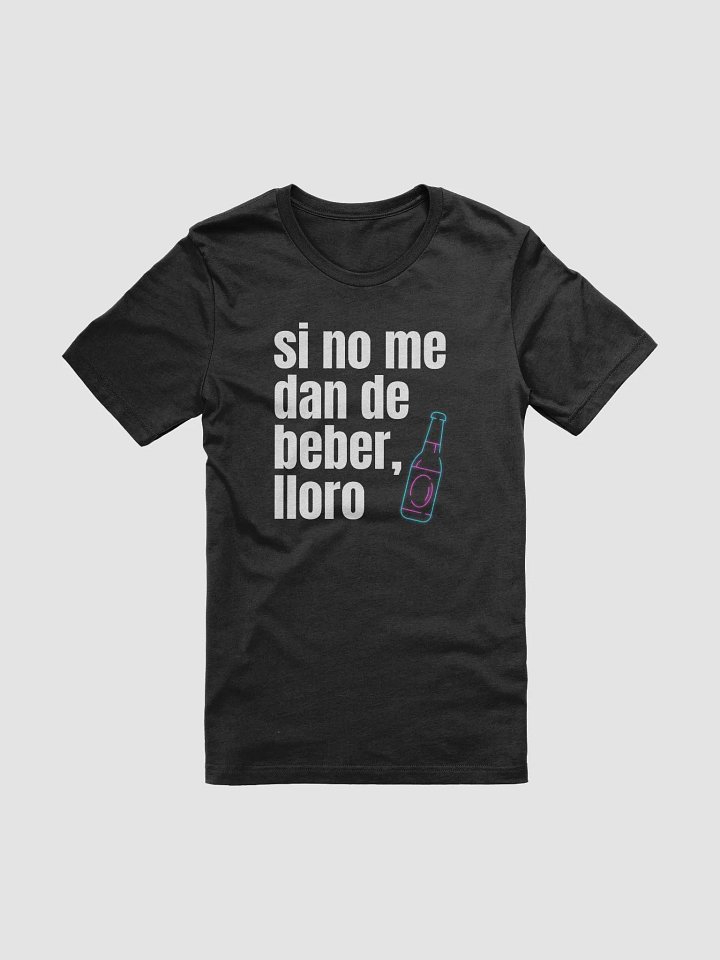 Si No Me Dan Beber Lloro Camiseta Unisex Unisex product image (2)