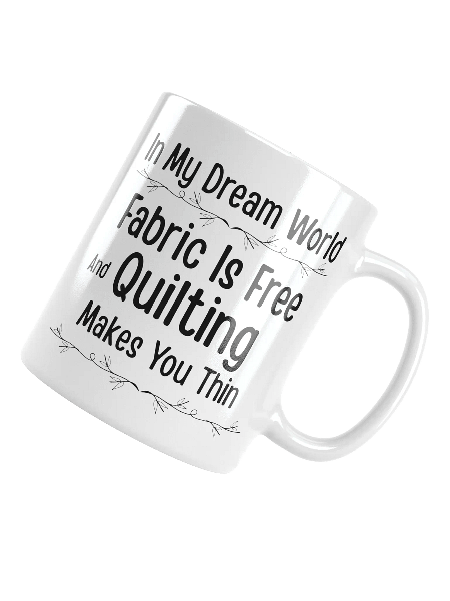 In My Dream World, Fabric Is Free And Quilting Makes You Thin | Quilters Gift - White Ceramic Mug (Black Text) product image (12)