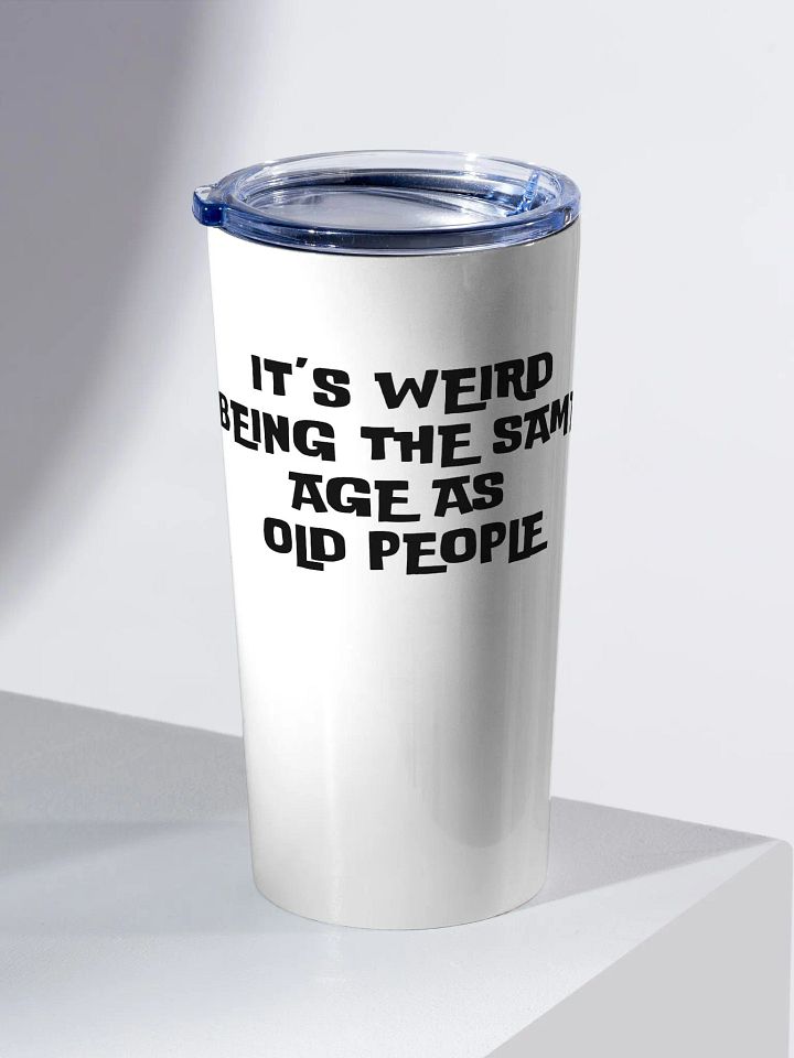 It's Weird Being the Same Age as Old People Tumbler product image (2)