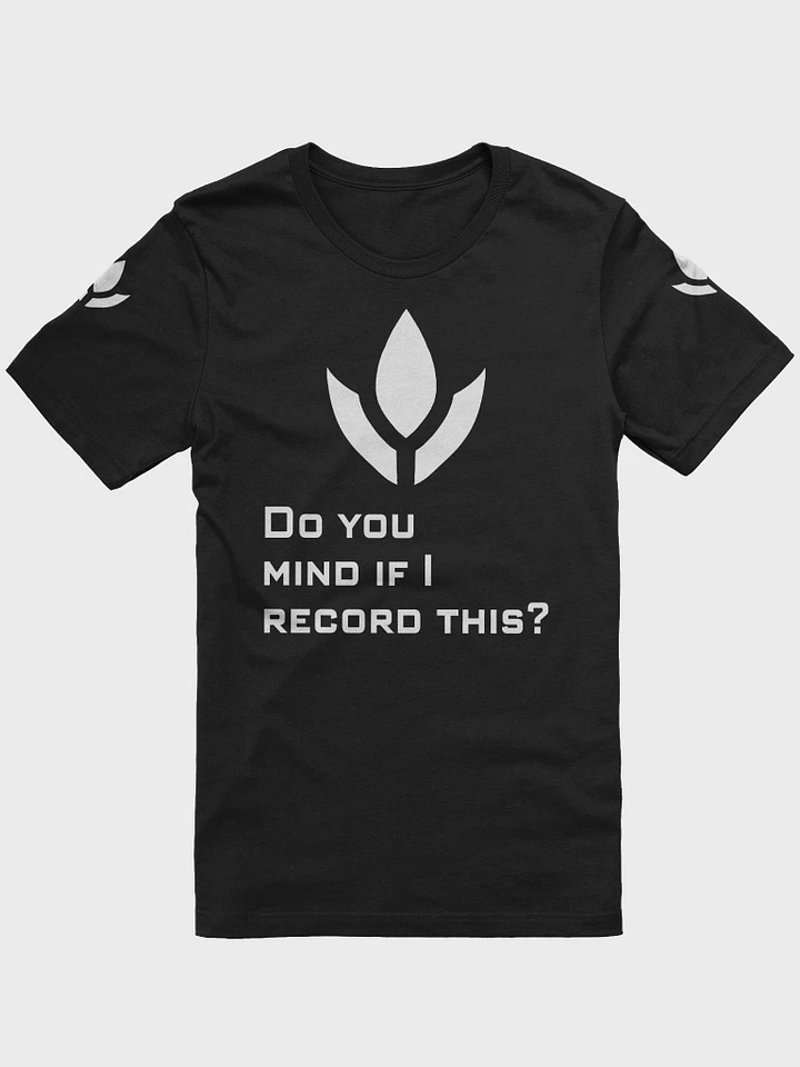 Do You Mind If I Record This? T-Shirt product image (4)