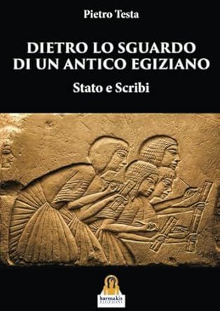 Dietro lo Sguardo di un antico Egiziani - Stato e Scribi di Pietro Testa product image (1)