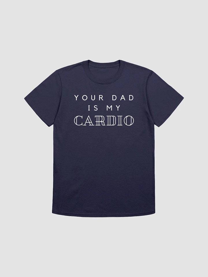 Your Dad Is My Cardio Unisex T-Shirt V21 product image (7)