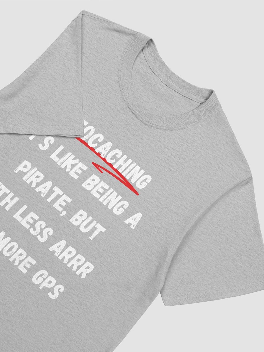 Geocaching: It's like being a pirate, but with less Arrr and more GPS - Creative Geocaching T-Shirt product image (35)
