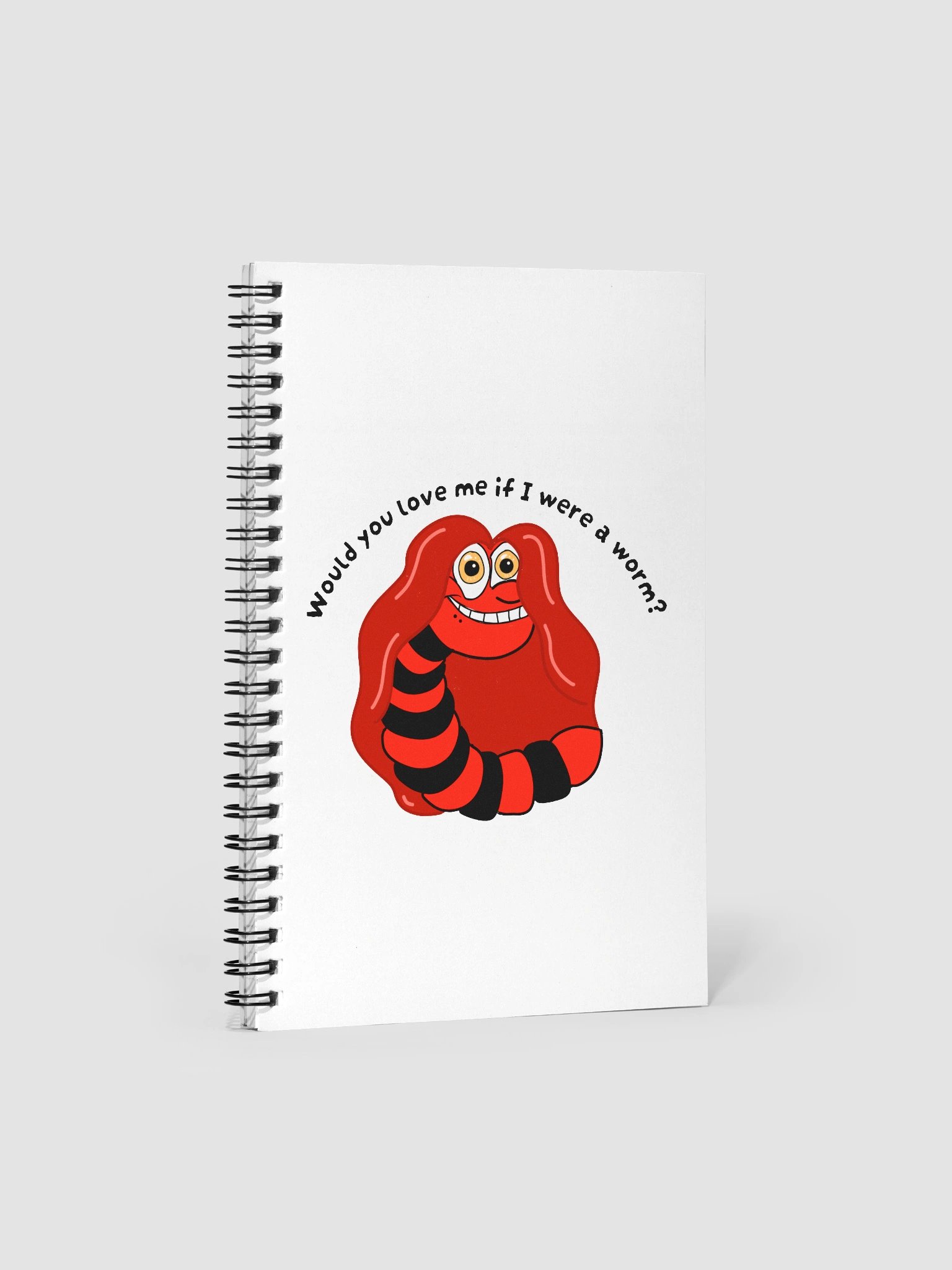 "Would you Love me if I was a Worm?" Notebook product image (1)