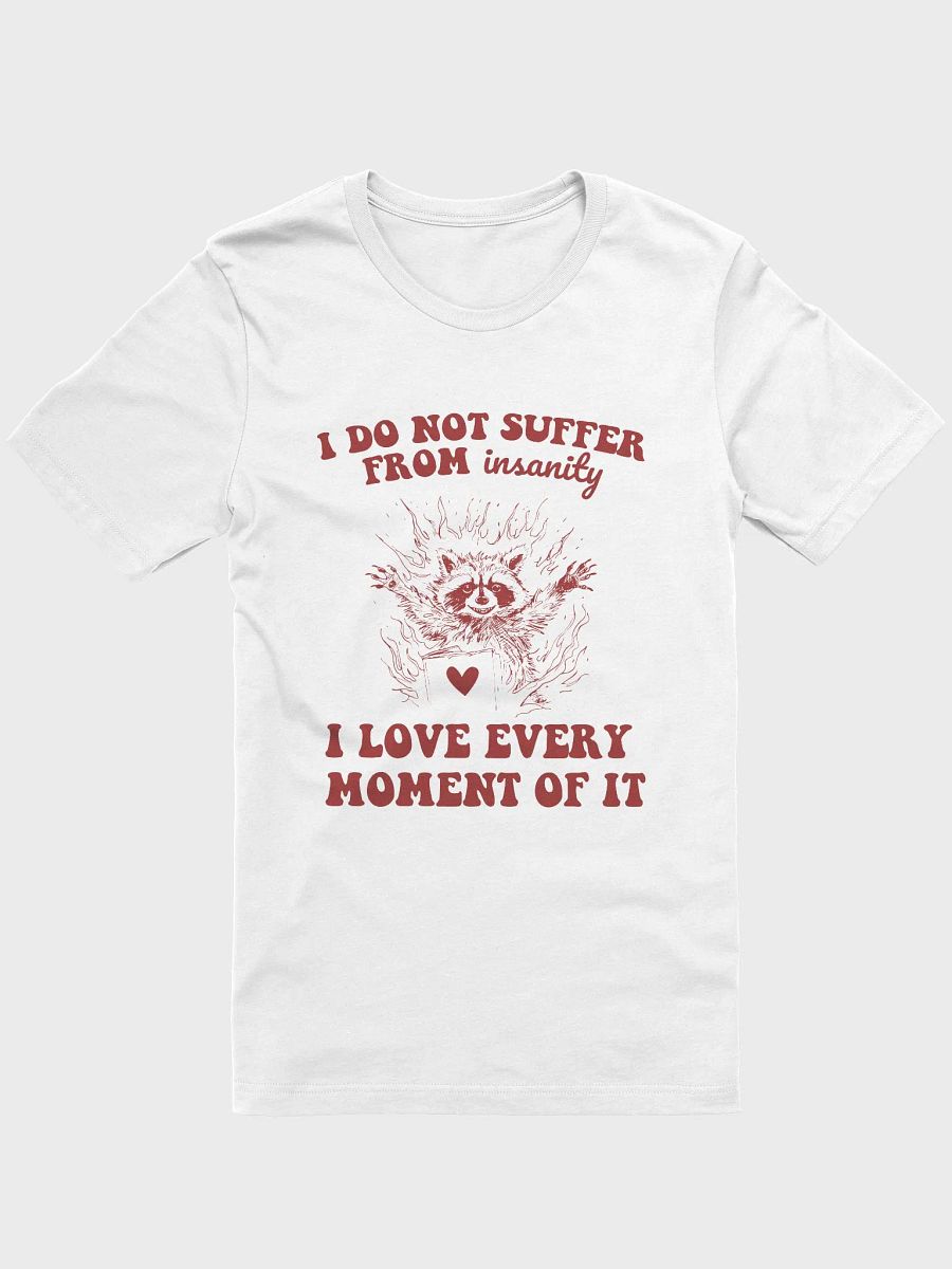 I do not suffer from insanity I love every moment of it T-Shirt product image (1)