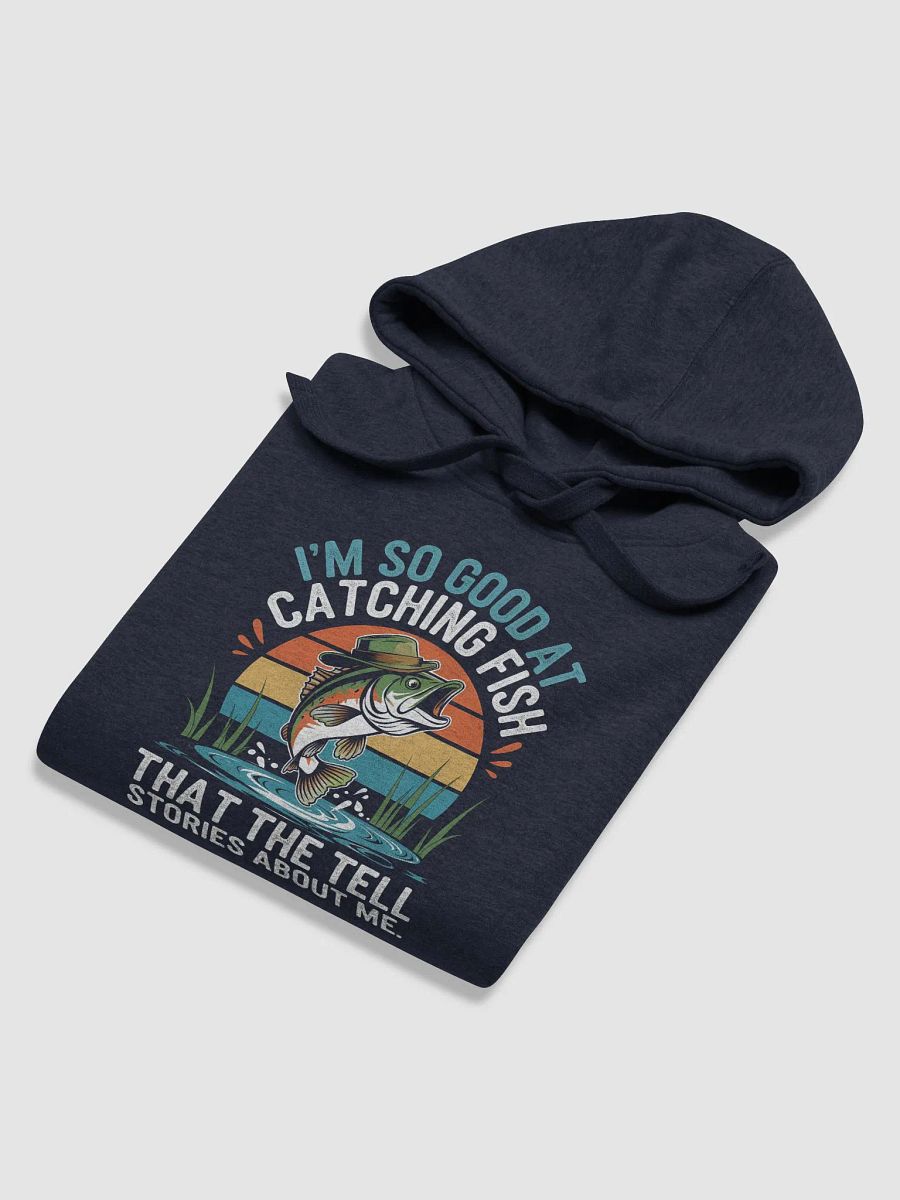 I'm So Good At Catching Fish That The Fish Tell Stories hoodie product image (53)