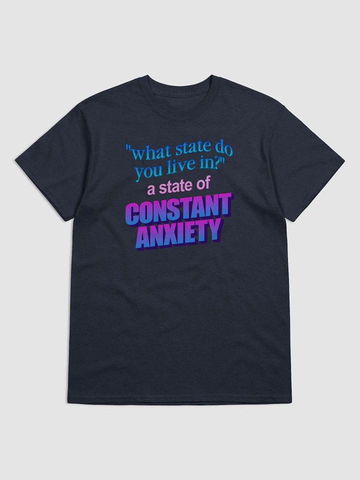 What state do you live in? A state of constant anxiety T-shirt product image (1)
