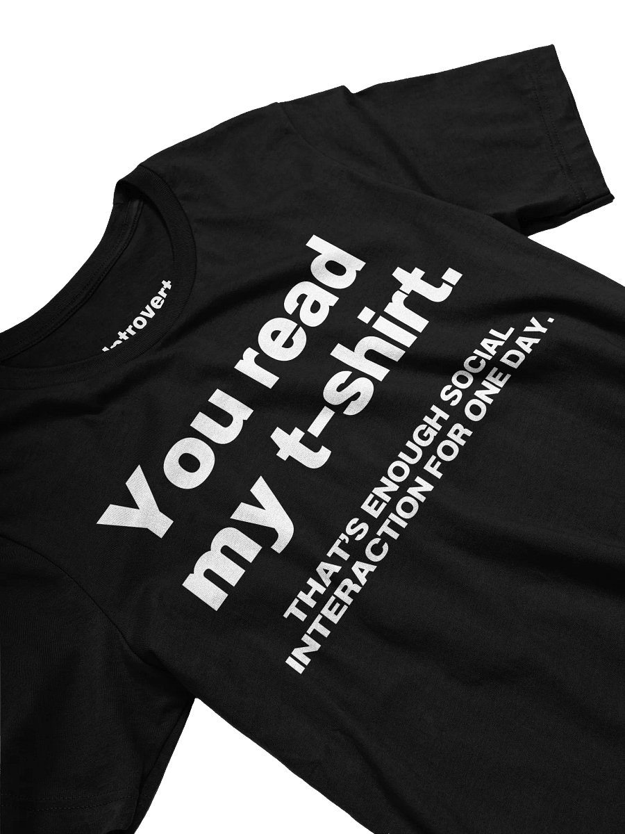 You read my t-shirt. THAT’S ENOUGH SOCIAL INTERACTION FOR ONE DAY. Unisex T-Shirt product image (25)