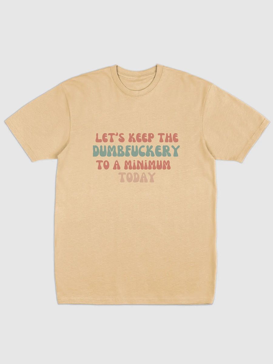 T-Shirt Let's Keep the Dumbf*ckery to a Minimum Today product image (3)