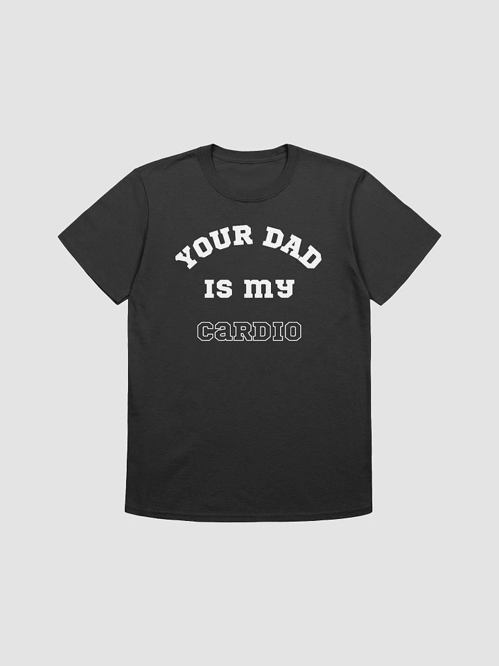 Your Dad Is My Cardio Unisex T-Shirt V8 product image (1)