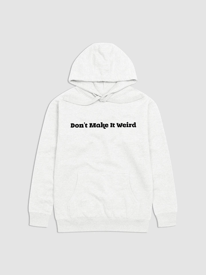 'Don't Make It Weird' Printed Pullover Hoodie (Unisex) product image (1)