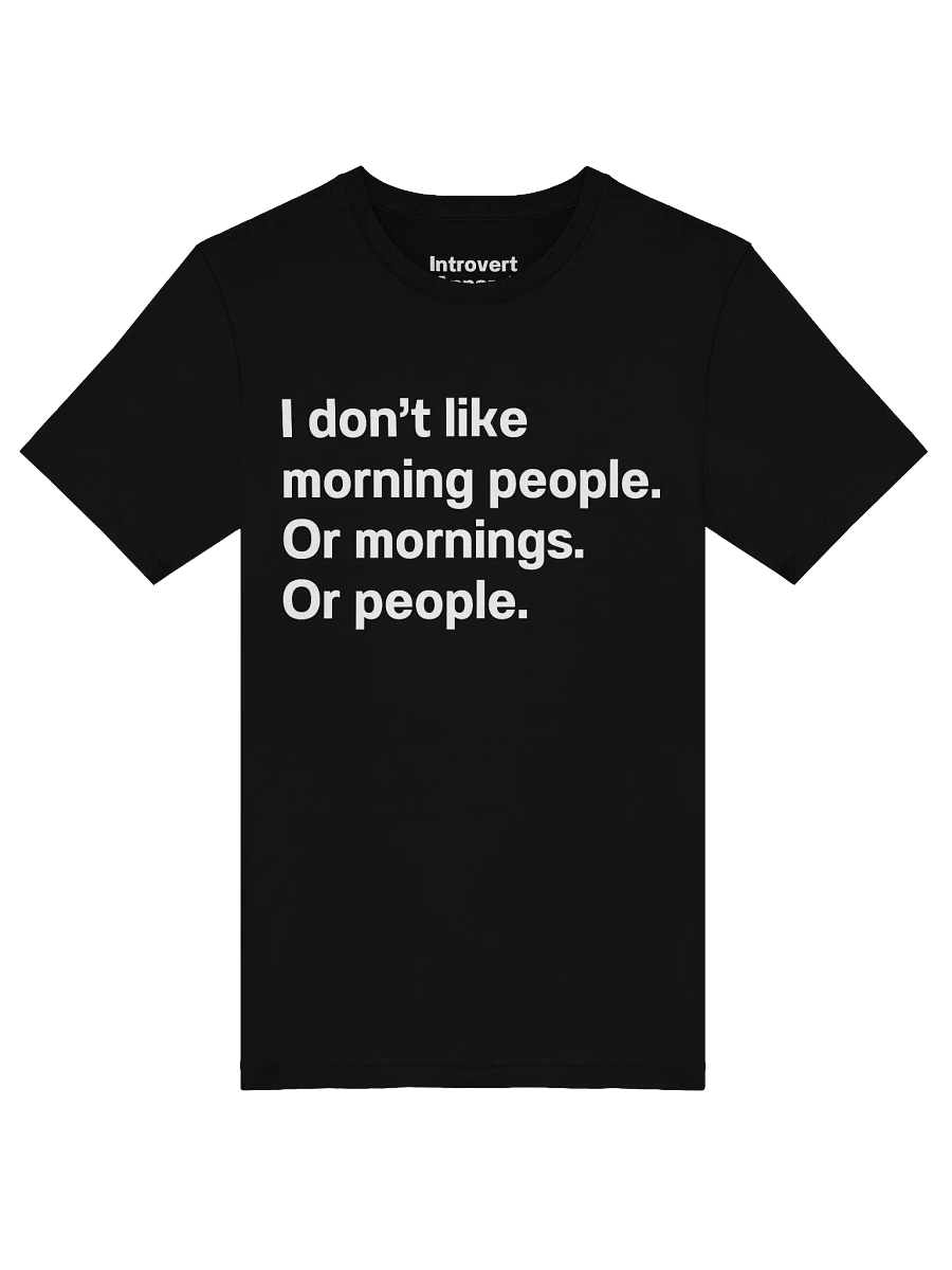 I don't like morning people. Or mornings. Or people Unisex T-Shirt product image (46)