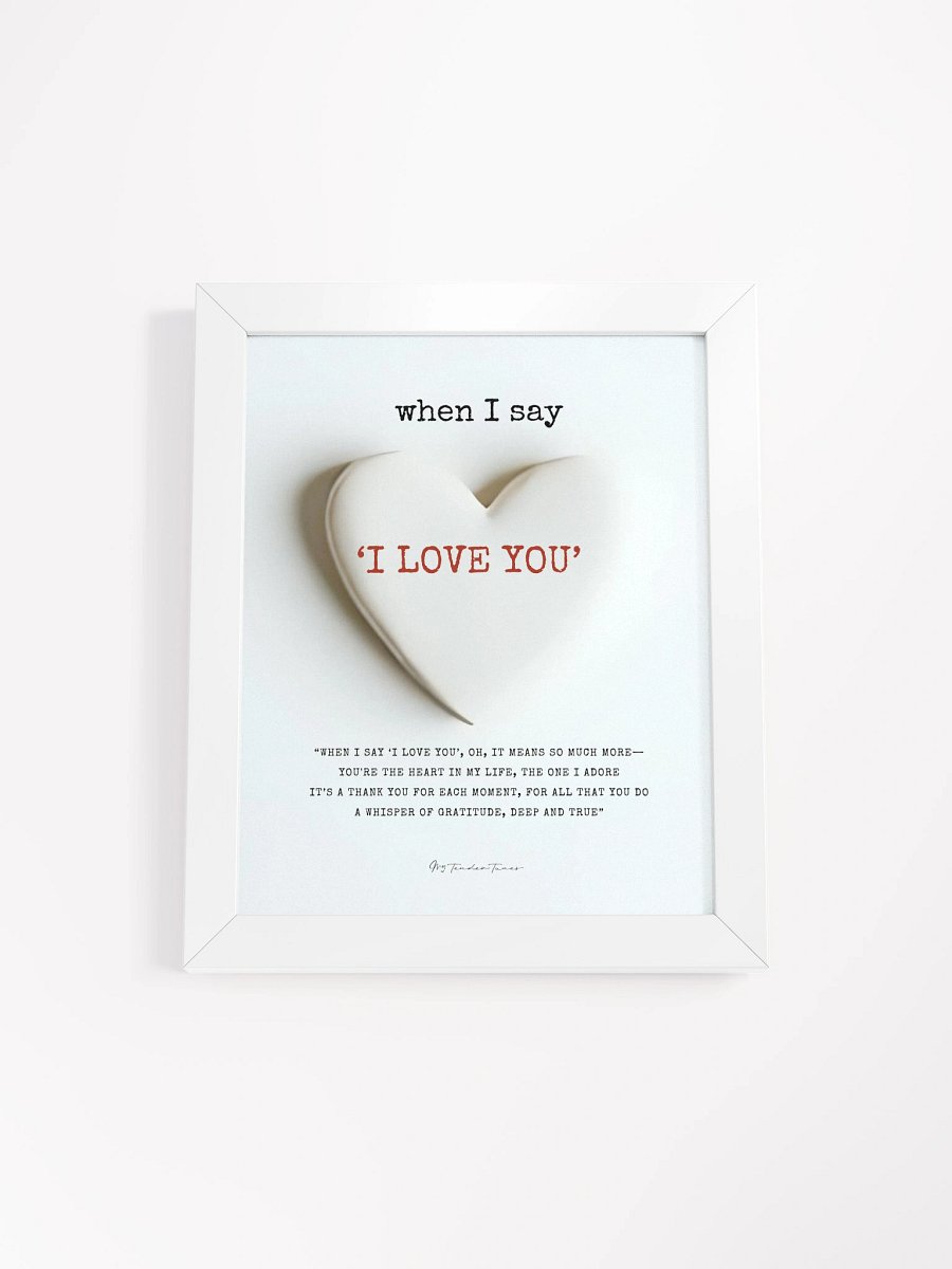 WHEN I SAY I LOVE YOU with White Clay Heart - Lyric Lines Poster with White Frame product image (1)