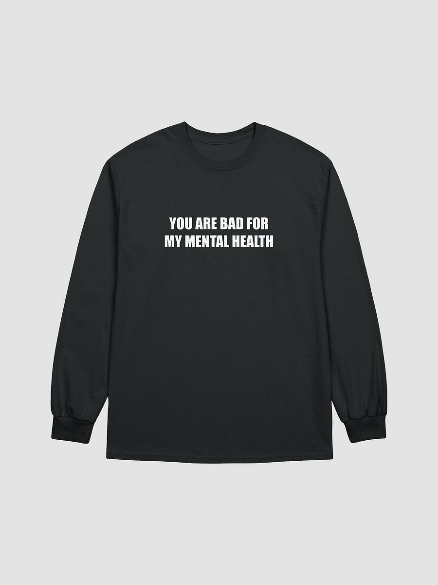 You are bad for my mental health long sleeve (Printed) product image (1)