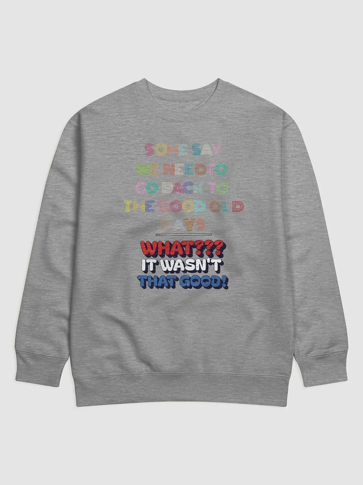 Some Say We Need To Go Back To The Good Old Days - Funny Sweatshirt product image (3)