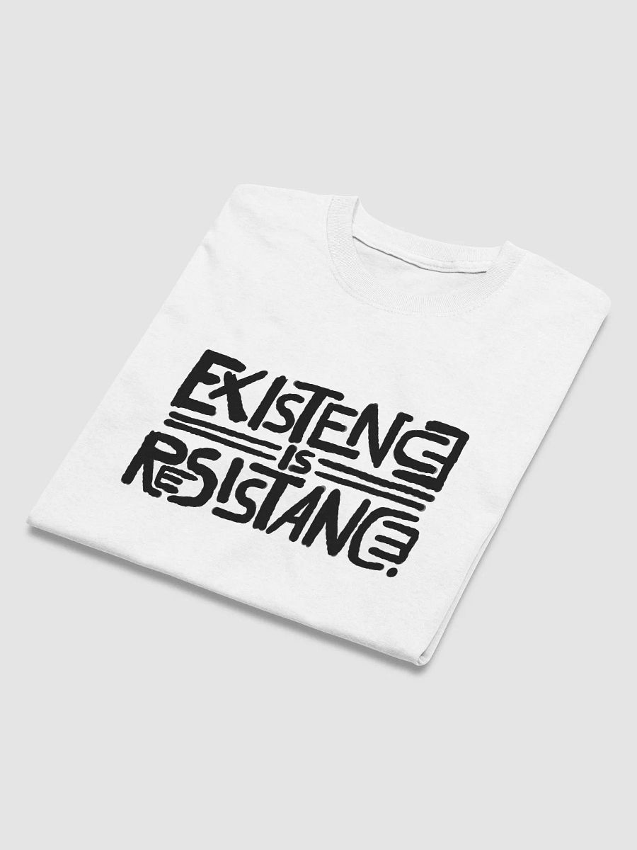 EXISTENCE IS RESISTANCE. T-shirt product image (3)