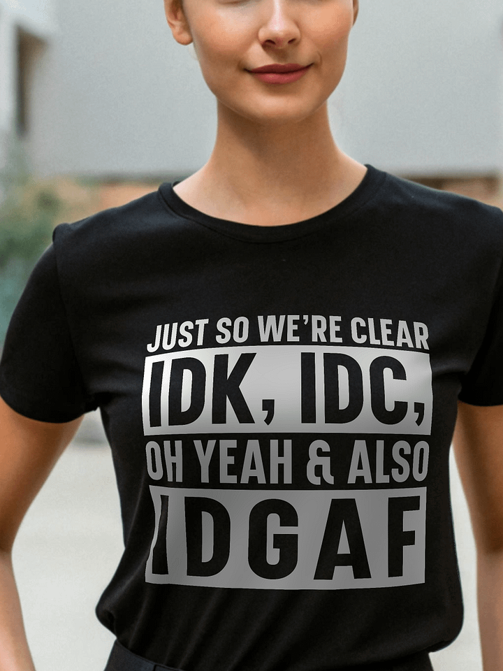 Just So Were Clear IDK IDC Women's Black T-Shirt product image (1)