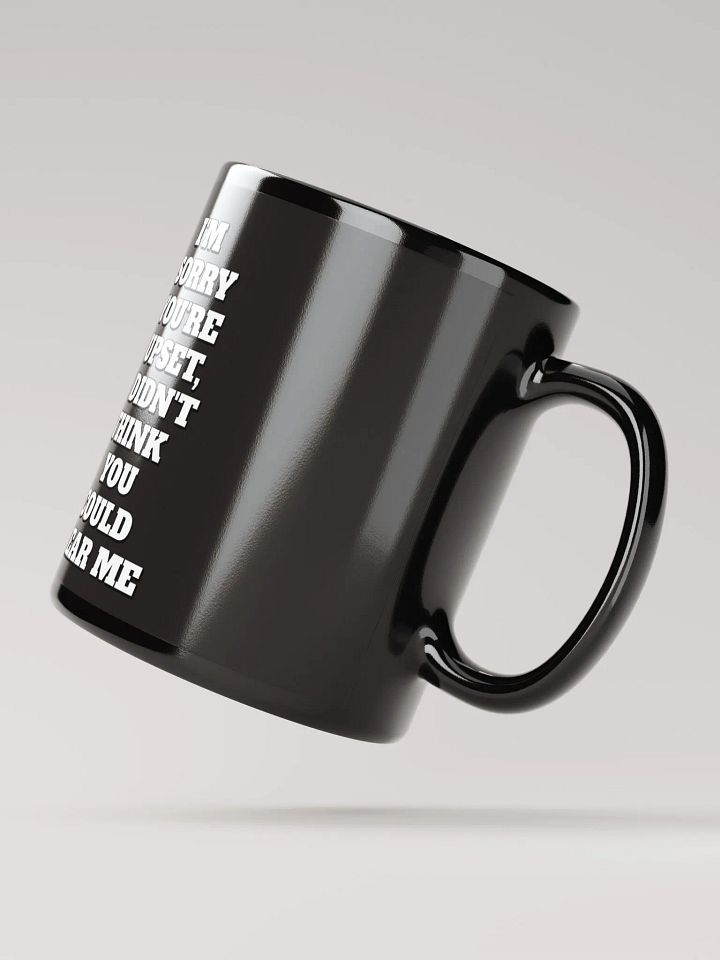 I'm Sorry You're Upset, I Didn't Think You Could Hear Me Black Mug product image (4)