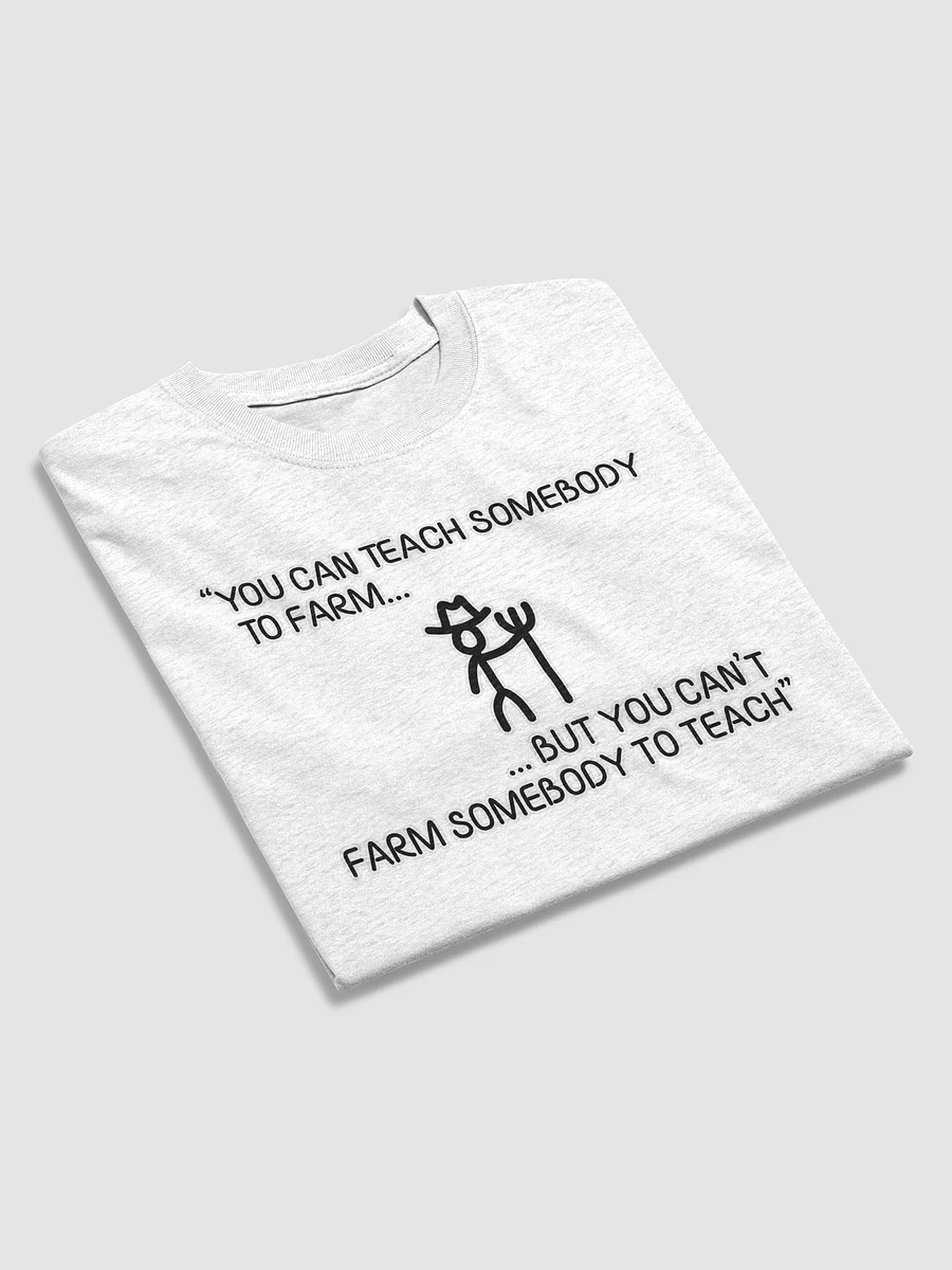 You can teach somebody to farm... - Shirt product image (44)