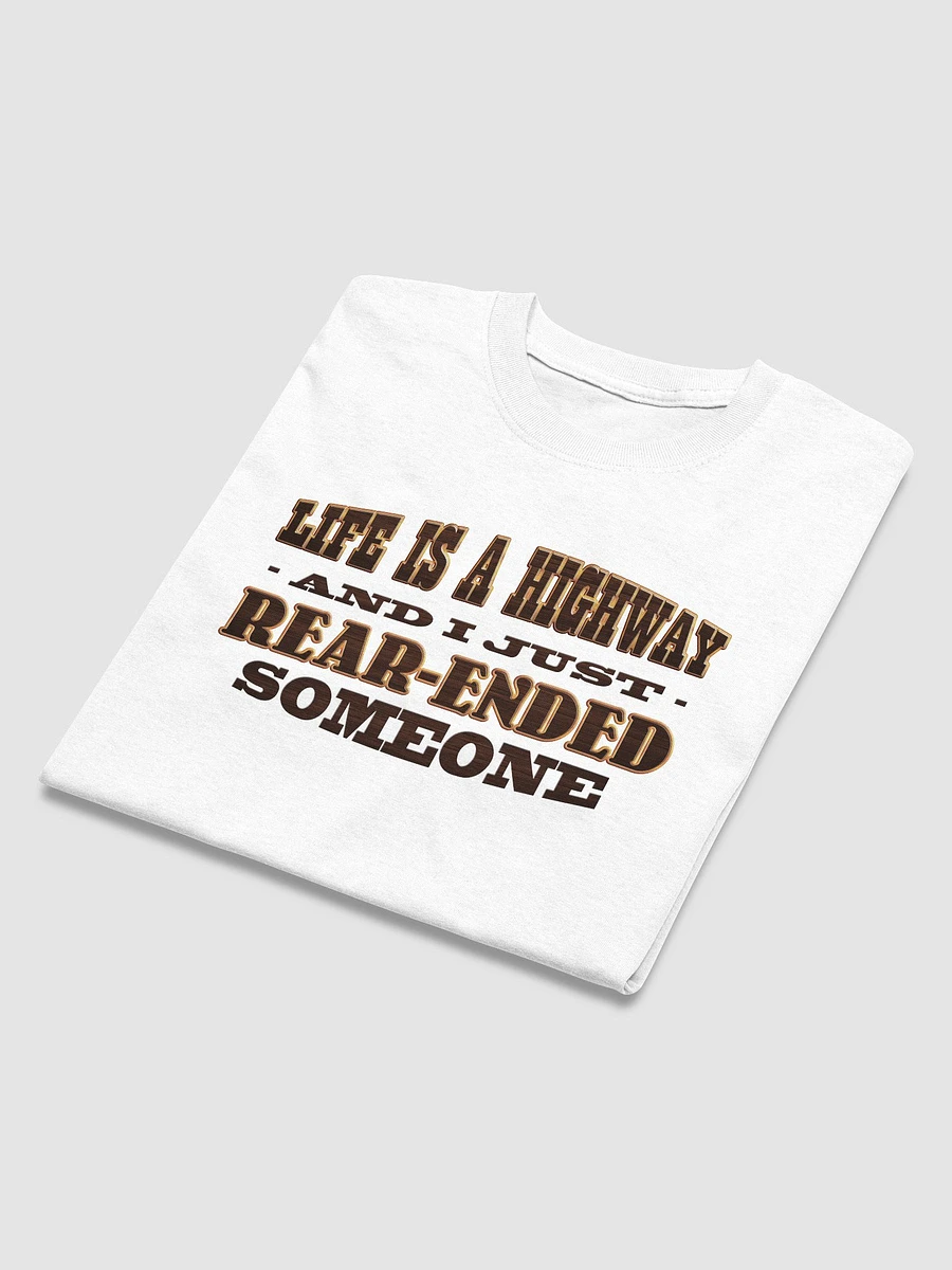 Life is a highway and I just rear-ended someone T-shirt product image (7)