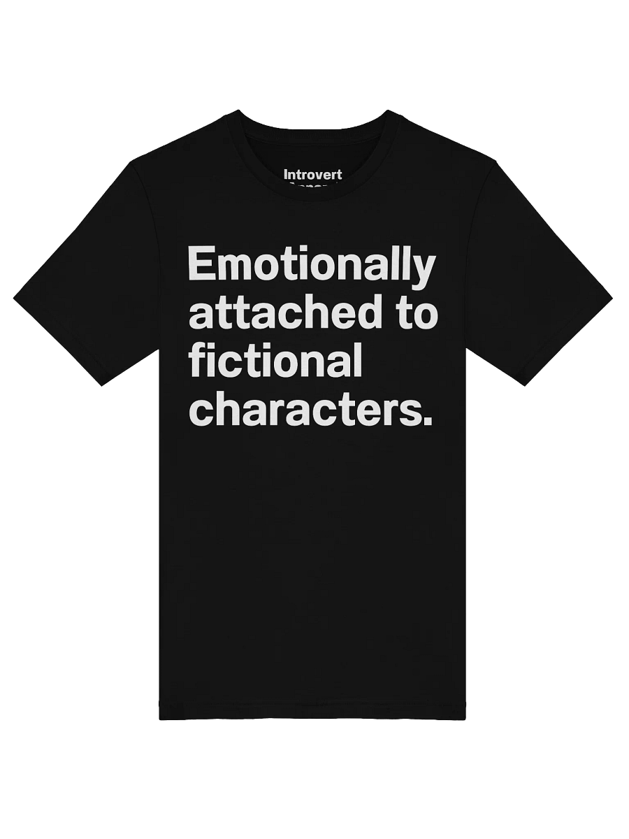 Emotionally attached to fictional characters. Unisex T-Shirt product image (48)