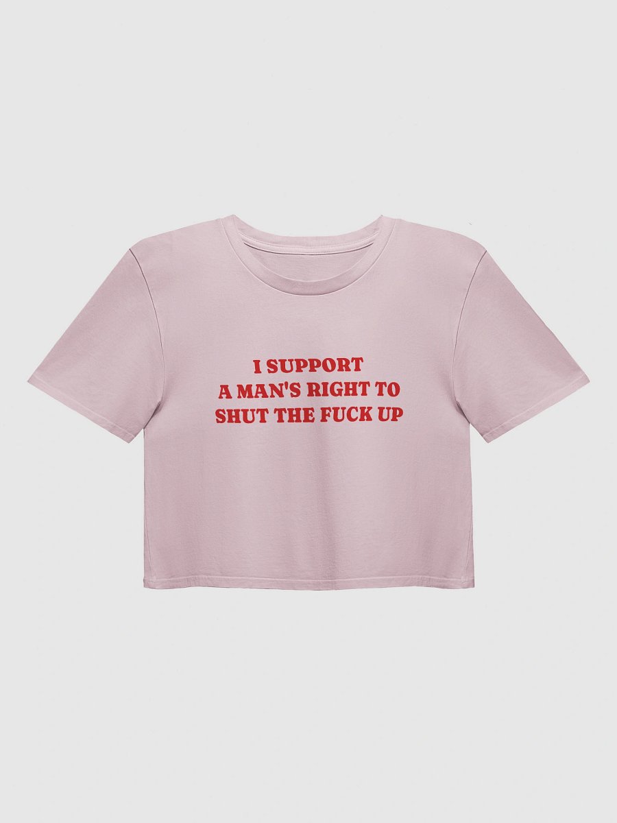 I SUPPORT A MAN'S RIGHT TO SHUT THE FUCK UP Crop Top product image (33)