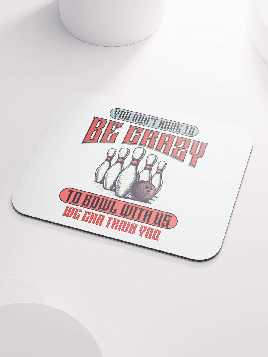 You Dont Have To Be Crazy To Bowl With Us Bowling Strike Master Mouse Pad product image (3)