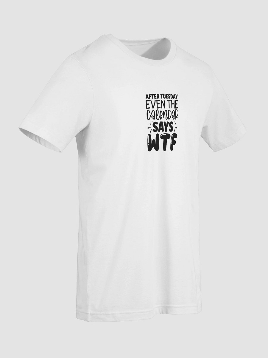 After Tuesday Even The Calendar Says WTF T-Shirt product image (9)