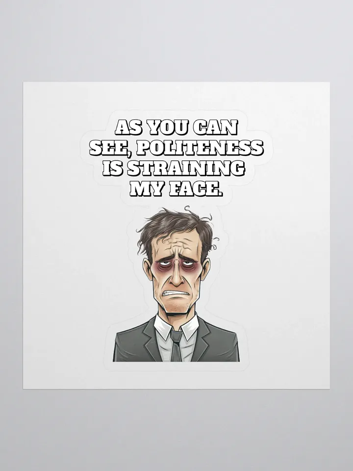 As You Can See, Politeness Is Straining My Face Sticker product image (1)