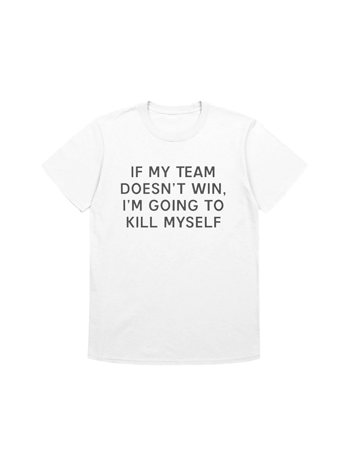 If My Team Doesnt Win I’m Going To Kill Myself T-shirt product image (8)