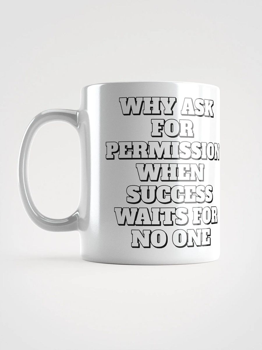 Why Ask For Permission When Success Waits For No One - Motivational White Mug product image (1)