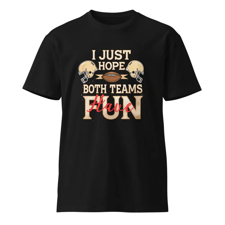 I Just Hope Both Teams Have Fun" Super Bowl Party T-Shirt product image (1)